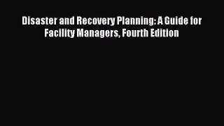 Read Disaster and Recovery Planning: A Guide for Facility Managers Fourth Edition PDF Free
