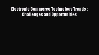 Download Electronic Commerce Technology Trends : Challenges and Opportunities PDF Online