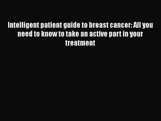 Read Intelligent patient guide to breast cancer: All you need to know to take an active part
