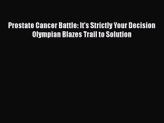 Read Prostate Cancer Battle: It's Strictly Your Decision Olympian Blazes Trail to Solution