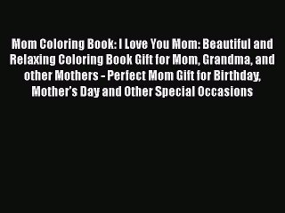 Read Books Mom Coloring Book: I Love You Mom: Beautiful and Relaxing Coloring Book Gift for