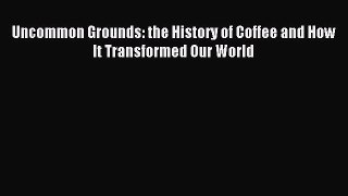 Read Uncommon Grounds: the History of Coffee and How It Transformed Our World Ebook Free