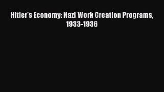 Read Hitler's Economy: Nazi Work Creation Programs 1933-1936 Ebook Free