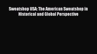 Read Sweatshop USA: The American Sweatshop in Historical and Global Perspective Ebook Free