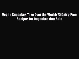 Download Vegan Cupcakes Take Over the World: 75 Dairy-Free Recipes for Cupcakes that Rule Ebook