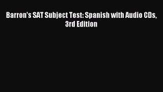 Read Barron's SAT Subject Test: Spanish with Audio CDs 3rd Edition E-Book Free