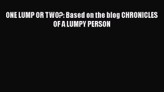 Read ONE LUMP OR TWO?: Based on the blog CHRONICLES OF A LUMPY PERSON Ebook Free