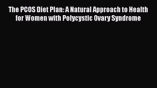 Download Books The PCOS Diet Plan: A Natural Approach to Health for Women with Polycystic Ovary