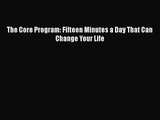 Read Books The Core Program: Fifteen Minutes a Day That Can Change Your Life E-Book Free