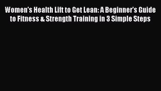 Read Books Women's Health Lift to Get Lean: A Beginner's Guide to Fitness & Strength Training