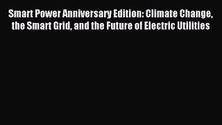 Read Smart Power Anniversary Edition: Climate Change the Smart Grid and the Future of Electric
