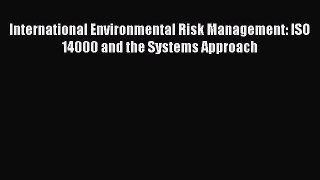 Read International Environmental Risk Management: ISO 14000 and the Systems Approach Ebook