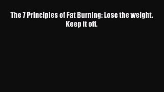 Read The 7 Principles of Fat Burning: Lose the weight. Keep it off. Ebook Free