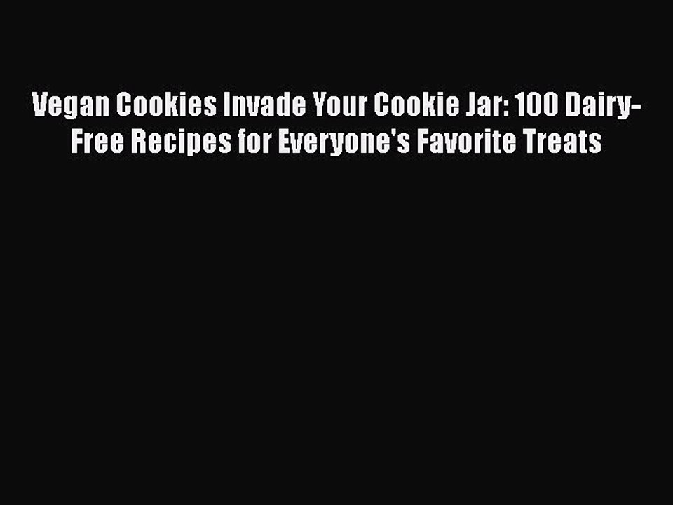 Read Vegan Cookies Invade Your Cookie Jar: 100 Dairy-Free Recipes for Everyone's Favorite Treats