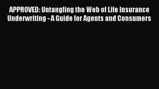 Download APPROVED: Untangling the Web of Life Insurance Underwriting - A Guide for Agents and
