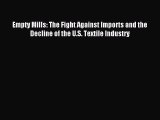 Read Empty Mills: The Fight Against Imports and the Decline of the U.S. Textile Industry Ebook