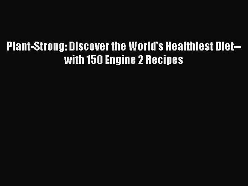 Download Plant-Strong: Discover the World's Healthiest Diet--with 150 Engine 2 Recipes PDF