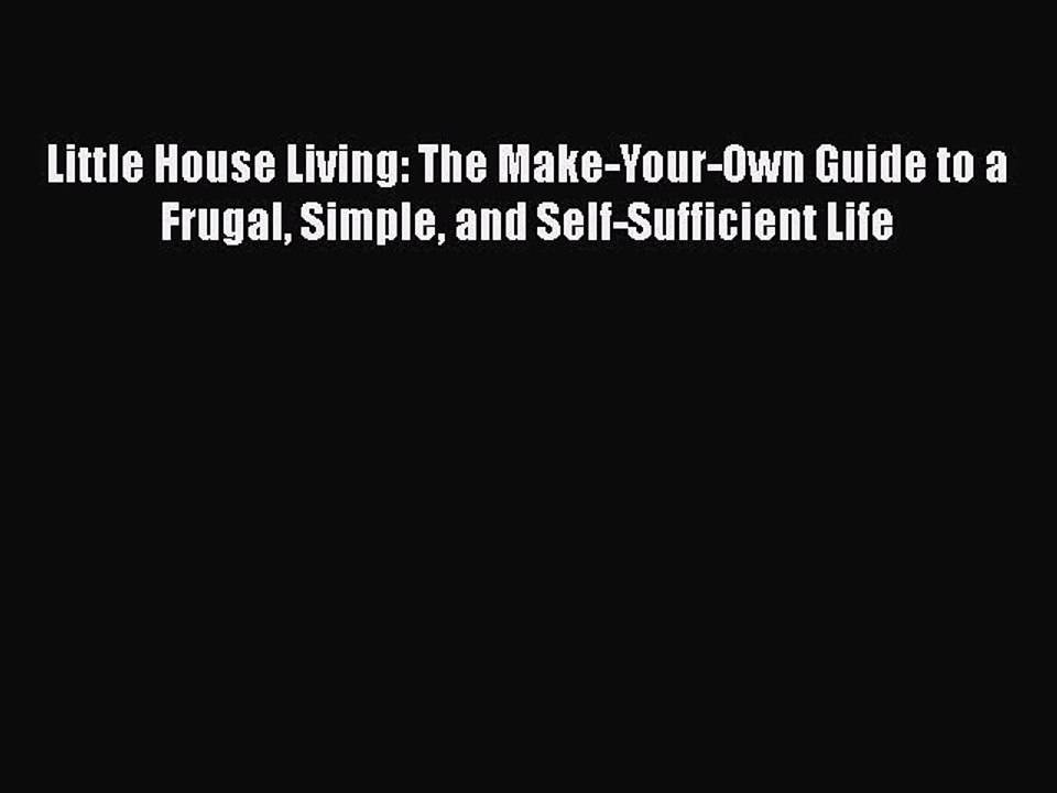 Read Little House Living: The Make-Your-Own Guide to a Frugal Simple and Self-Sufficient Life