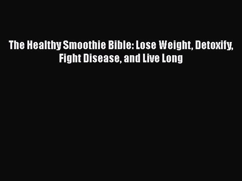 Download The Healthy Smoothie Bible: Lose Weight Detoxify Fight Disease and Live Long Ebook