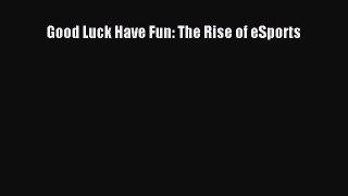 Read Good Luck Have Fun: The Rise of eSports Ebook Free