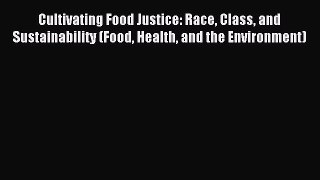 Read Cultivating Food Justice: Race Class and Sustainability (Food Health and the Environment)