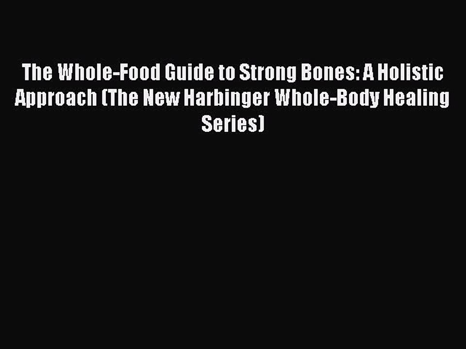 Read Books The Whole-Food Guide to Strong Bones: A Holistic Approach (The New Harbinger Whole-Body