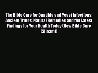 Read Books The Bible Cure for Candida and Yeast Infections: Ancient Truths Natural Remedies