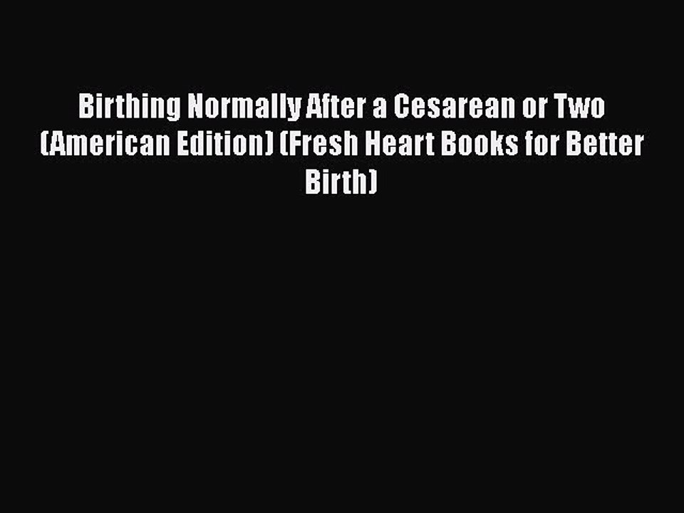 Read Books Birthing Normally After a Cesarean or Two (American Edition) (Fresh Heart Books
