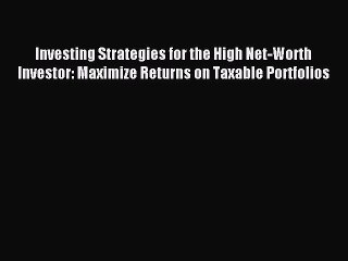 Read Investing Strategies for the High Net-Worth Investor: Maximize Returns on Taxable Portfolios