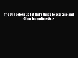Download Books The Unapologetic Fat Girl's Guide to Exercise and Other Incendiary Acts E-Book