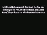 Read Books Is It Me or My Hormones?: The Good the Bad and the Ugly about PMS Perimenopause