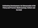 Read Cultivating Development: An Ethnography of Aid Policy and Practice (Anthropology Culture