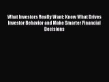 Read What Investors Really Want: Know What Drives Investor Behavior and Make Smarter Financial