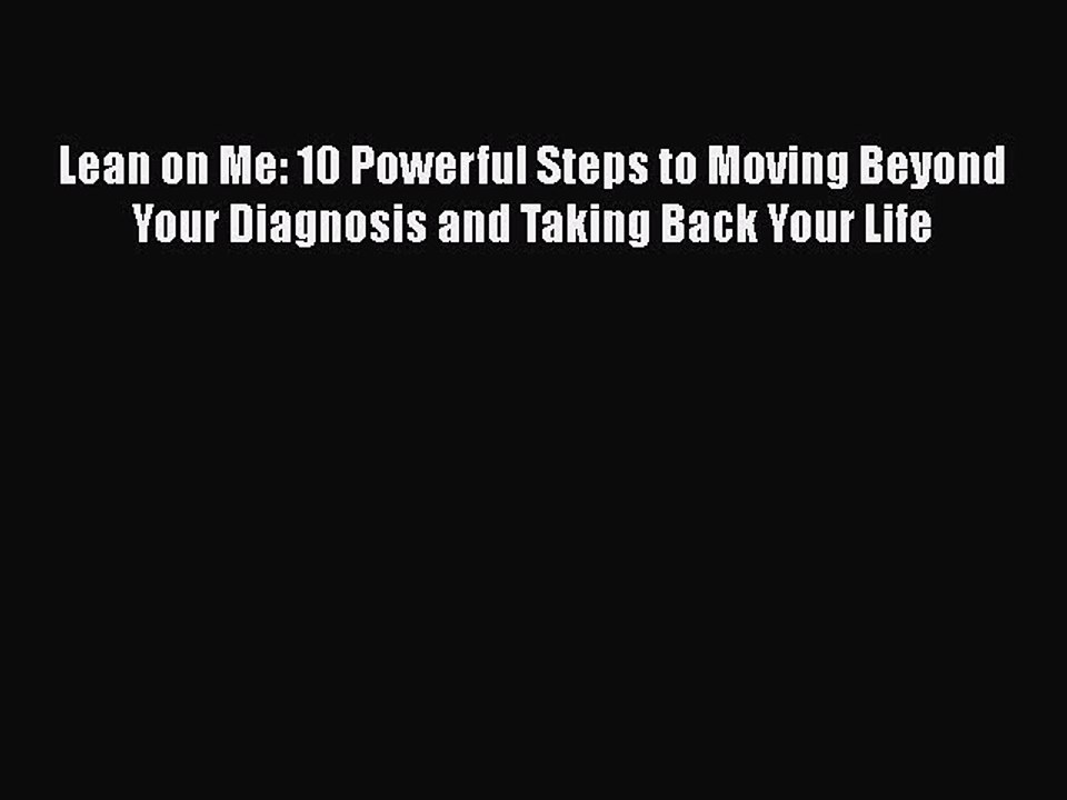 Read Lean on Me: 10 Powerful Steps to Moving Beyond Your Diagnosis and Taking Back Your Life