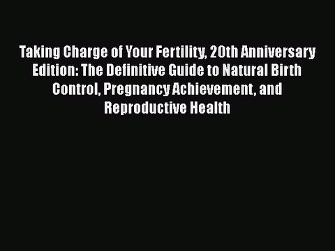Read Taking Charge of Your Fertility 20th Anniversary Edition: The Definitive Guide to Natural