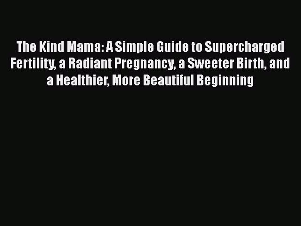 Read The Kind Mama: A Simple Guide to Supercharged Fertility a Radiant Pregnancy a Sweeter