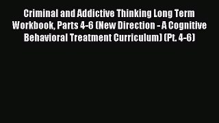 Read Criminal and Addictive Thinking Long Term Workbook Parts 4-6 (New Direction - A Cognitive