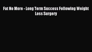 Read Fat No More - Long Term Success Following Weight Loss Surgery Ebook Free