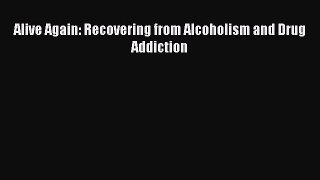 Download Alive Again: Recovering from Alcoholism and Drug Addiction PDF Online