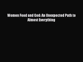 Read Women Food and God: An Unexpected Path to Almost Everything Ebook Free