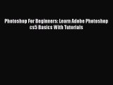 PDF Photoshop For Beginners: Learn Adobe Photoshop cs5 Basics With Tutorials Free Books
