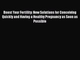 Read Boost Your Fertility: New Solutions for Conceiving Quickly and Having a Healthy Pregnancy