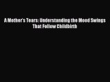 [PDF] A Mother's Tears: Understanding the Mood Swings That Follow Childbirth Read Online