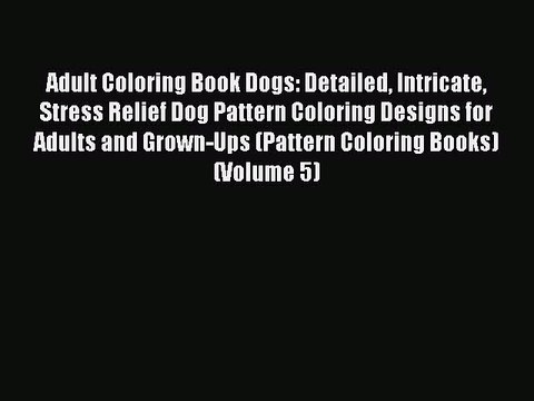 Read Books Adult Coloring Book Dogs: Detailed Intricate Stress Relief Dog Pattern Coloring