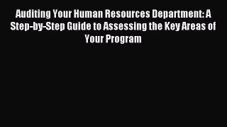 Read Auditing Your Human Resources Department: A Step-by-Step Guide to Assessing the Key Areas
