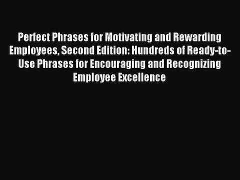 Read Perfect Phrases for Motivating and Rewarding Employees Second Edition: Hundreds of Ready-to-Use