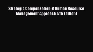 Read Strategic Compensation: A Human Resource Management Approach (7th Edition) Ebook Free