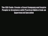 Read The CEO Code: Create a Great Company and Inspire People to Greatness with Practical Advice