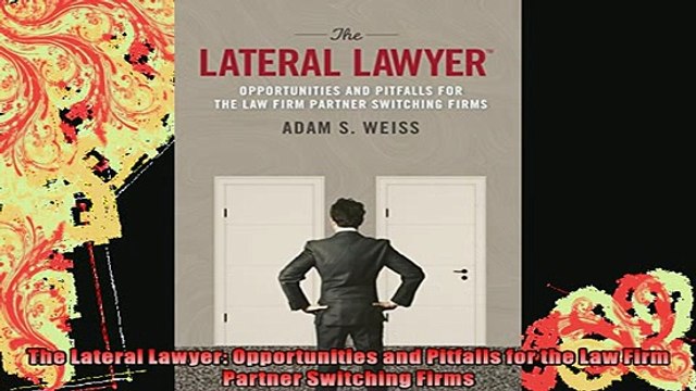 READ book The Lateral Lawyer Opportunities and Pitfalls for the Law Firm Partner Switching Firms Full Free