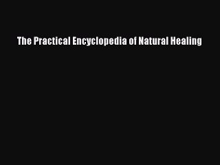 Read The Practical Encyclopedia of Natural Healing Ebook Free